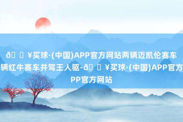 🔥买球·(中国)APP官方网站两辆迈凯伦赛车与两辆红牛赛车并驾王人驱-🔥买球·(中国)APP官方网站