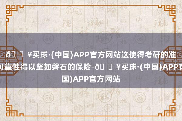 🔥买球·(中国)APP官方网站这使得考研的准确性和可靠性得以坚如磐石的保险-🔥买球·(中国)APP官方网站