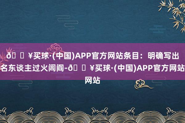 🔥买球·(中国)APP官方网站条目：明确写出名东谈主过火闾阎-🔥买球·(中国)APP官方网站