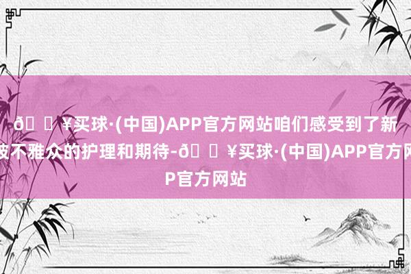 🔥买球·(中国)APP官方网站咱们感受到了新加坡不雅众的护理和期待-🔥买球·(中国)APP官方网站